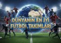 Dünyanın En İyi Futbol Takımları | 20’den 1’e Güncel Sıralama