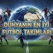 Dünyanın En İyi Futbol Takımları | 20’den 1’e Güncel Sıralama